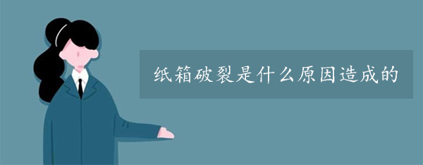 纸箱破裂是什么原因造成的